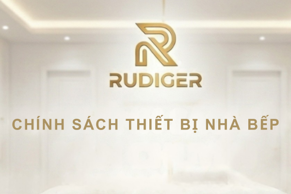 CHÍNH SÁCH THIẾT BỊ NHÀ BẾP RUDIGER